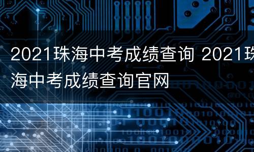 2021珠海中考成绩查询 2021珠海中考成绩查询官网