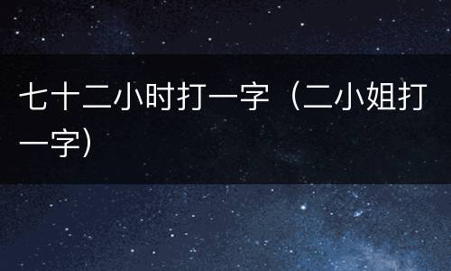 七十二小时打一字（二小姐打一字）