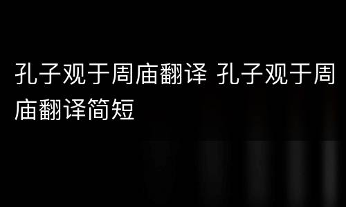 孔子观于周庙翻译 孔子观于周庙翻译简短