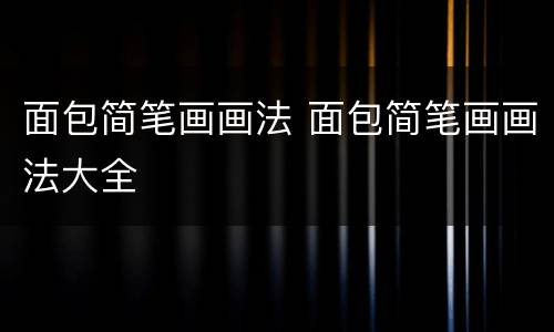 面包简笔画画法 面包简笔画画法大全