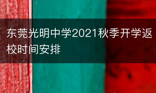 东莞光明中学2021秋季开学返校时间安排