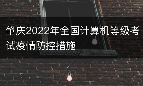 肇庆2022年全国计算机等级考试疫情防控措施