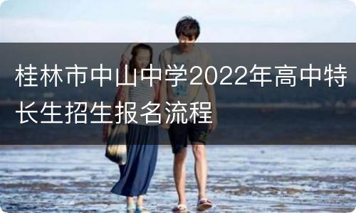 桂林市中山中学2022年高中特长生招生报名流程
