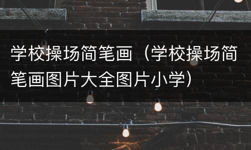 学校操场简笔画（学校操场简笔画图片大全图片小学）