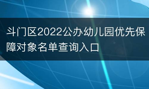 斗门区2022公办幼儿园优先保障对象名单查询入口