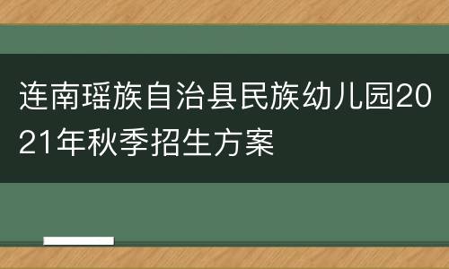连南瑶族自治县民族幼儿园2021年秋季招生方案