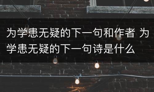 为学患无疑的下一句和作者 为学患无疑的下一句诗是什么