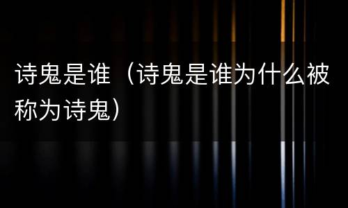 诗鬼是谁（诗鬼是谁为什么被称为诗鬼）