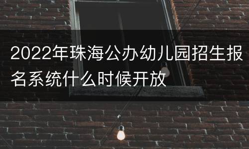 2022年珠海公办幼儿园招生报名系统什么时候开放