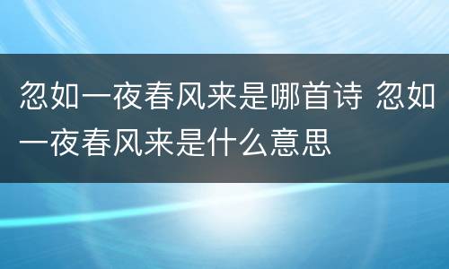 忽如一夜春风来是哪首诗 忽如一夜春风来是什么意思