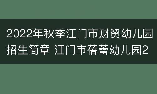 2022年秋季江门市财贸幼儿园招生简章 江门市蓓蕾幼儿园2020招生