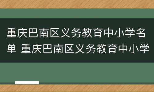重庆巴南区义务教育中小学名单 重庆巴南区义务教育中小学名单公布