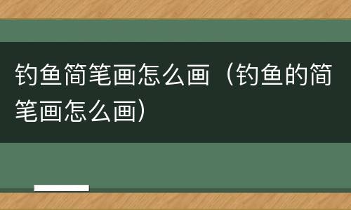 钓鱼简笔画怎么画（钓鱼的简笔画怎么画）