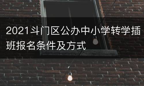 2021斗门区公办中小学转学插班报名条件及方式
