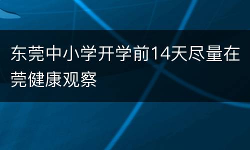 东莞中小学开学前14天尽量在莞健康观察