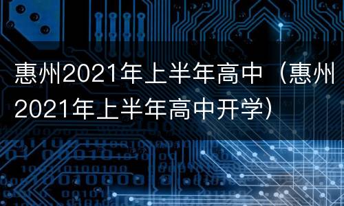 惠州2021年上半年高中（惠州2021年上半年高中开学）
