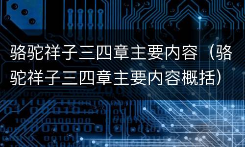骆驼祥子三四章主要内容（骆驼祥子三四章主要内容概括）