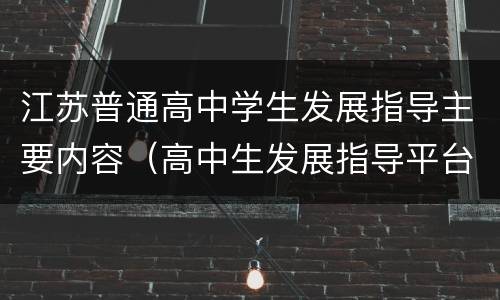 江苏普通高中学生发展指导主要内容（高中生发展指导平台）