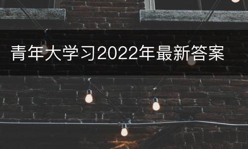 青年大学习2022年最新答案