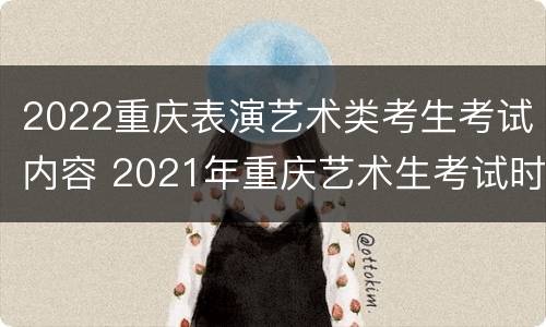 2022重庆表演艺术类考生考试内容 2021年重庆艺术生考试时间