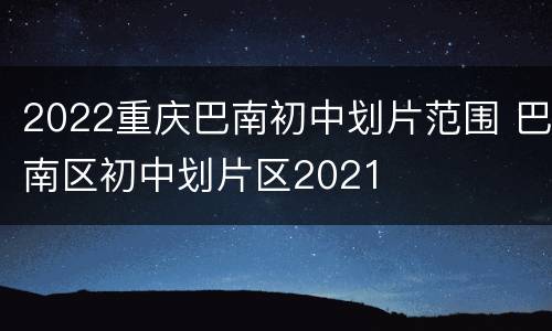 2022重庆巴南初中划片范围 巴南区初中划片区2021