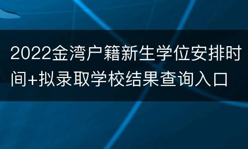 2022金湾户籍新生学位安排时间+拟录取学校结果查询入口