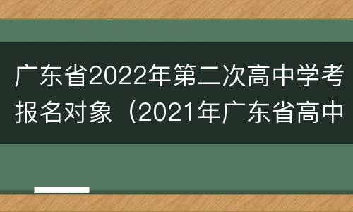 广东省2022年第二次高中学考报名对象（2021年广东省高中招生）