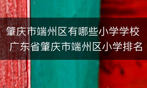 肇庆市端州区有哪些小学学校 广东省肇庆市端州区小学排名