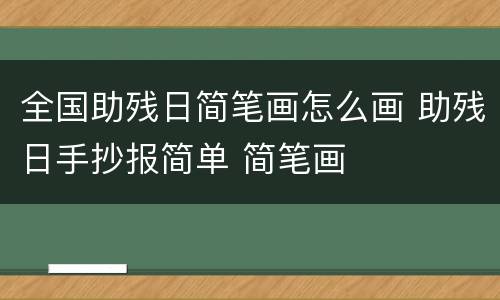 全国助残日简笔画怎么画 助残日手抄报简单 简笔画