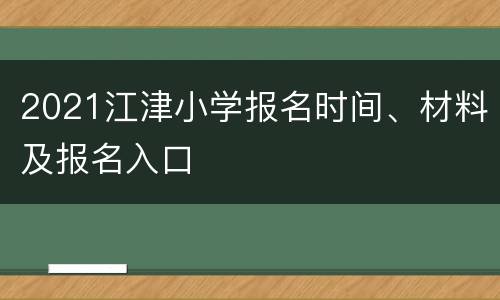2021江津小学报名时间、材料及报名入口