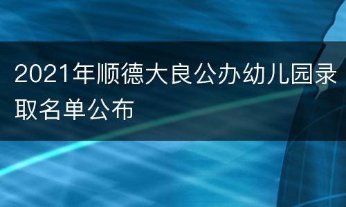 2021年顺德大良公办幼儿园录取名单公布