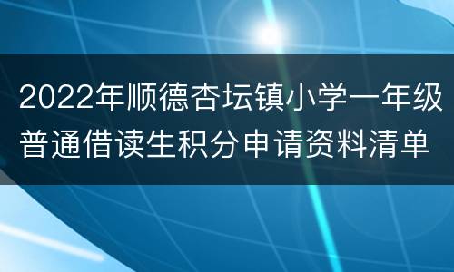 2022年顺德杏坛镇小学一年级普通借读生积分申请资料清单