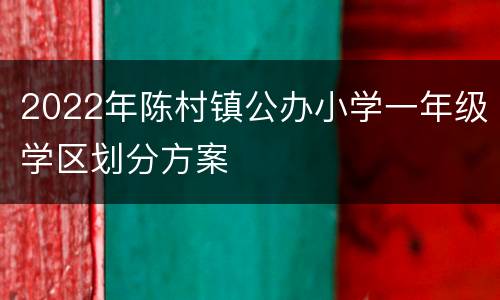 2022年陈村镇公办小学一年级学区划分方案