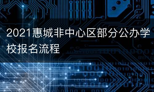 2021惠城非中心区部分公办学校报名流程