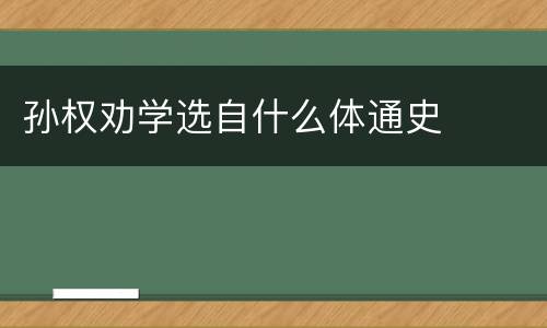孙权劝学选自什么体通史