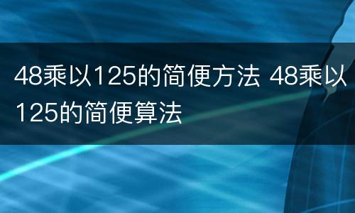 48乘以125的简便方法 48乘以125的简便算法