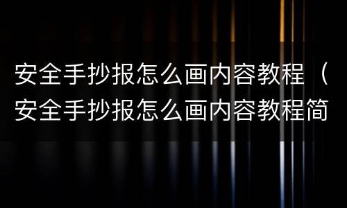 安全手抄报怎么画内容教程（安全手抄报怎么画内容教程简单）