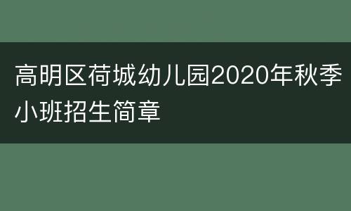 高明区荷城幼儿园2020年秋季小班招生简章