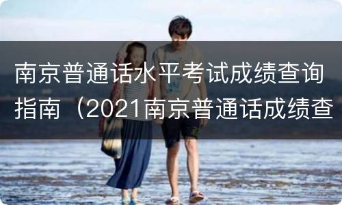 南京普通话水平考试成绩查询指南（2021南京普通话成绩查询）