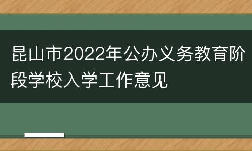 昆山市2022年公办义务教育阶段学校入学工作意见
