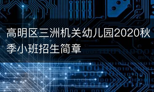 高明区三洲机关幼儿园2020秋季小班招生简章