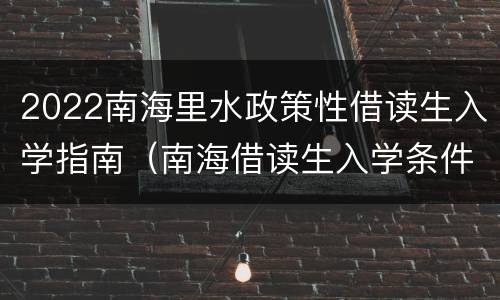 2022南海里水政策性借读生入学指南（南海借读生入学条件）