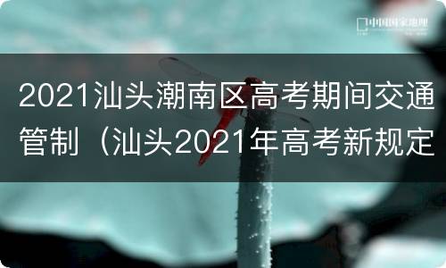 2021汕头潮南区高考期间交通管制（汕头2021年高考新规定）