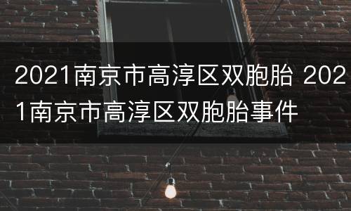 2021南京市高淳区双胞胎 2021南京市高淳区双胞胎事件