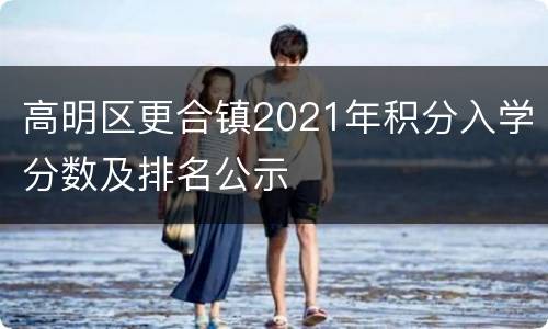 高明区更合镇2021年积分入学分数及排名公示