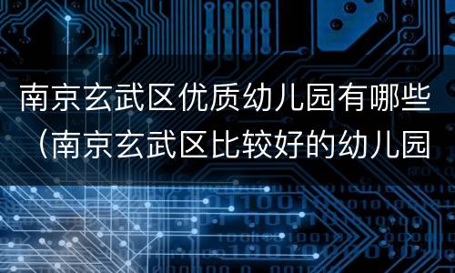 南京玄武区优质幼儿园有哪些（南京玄武区比较好的幼儿园）