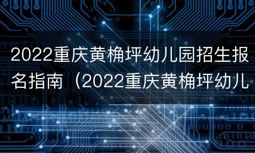 2022重庆黄桷坪幼儿园招生报名指南（2022重庆黄桷坪幼儿园招生报名指南视频）