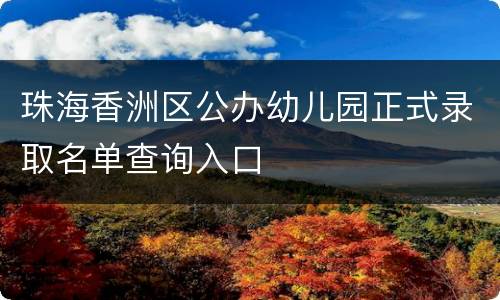 珠海香洲区公办幼儿园正式录取名单查询入口
