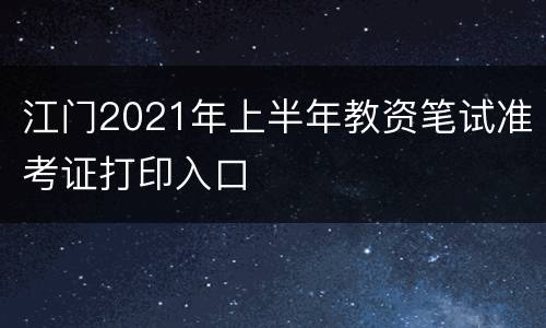 江门2021年上半年教资笔试准考证打印入口