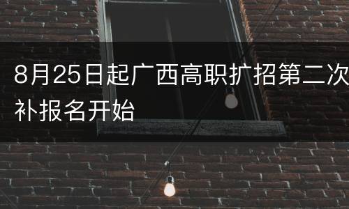 8月25日起广西高职扩招第二次补报名开始